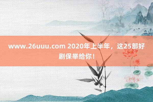 www.26uuu.com 2020年上半年，这25部好剧保举给你！